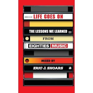 Life Goes On: The Lessons We Learned From Eighties Music Life Goes On: The Lessons We Learned From Eighties Music
