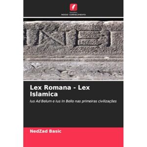 Basic, NedZad Lex Romana Lex Islamica: Ius Ad Belum e Ius In Bello nas primeiras civilizações Basic, NedZad Lex Romana Lex Islamica: Ius Ad Belum e Ius In Bello nas primeiras civilizações