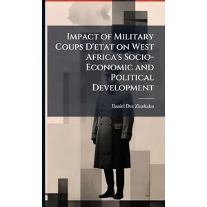 Ziankahn, Daniel Dee Impact of Military Coups D'etat on West Africa's Socio-Economic and Political Development Ziankahn, Daniel Dee Impact of Military Coups D'etat on West Africa's Socio-Economic and Political Development
