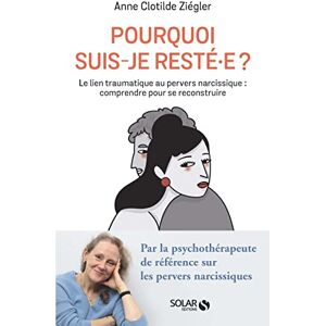 Ziégler, Anne Clotilde Pourquoi suis-je resté.e ? Le lien traumatique au pervers narcissique : comprendre pour se reconstruire Ziégler, Anne Clotilde Pourquoi suis-je resté.e ? Le lien traumatique au pervers narcissique : comprendre pour se reconstruire