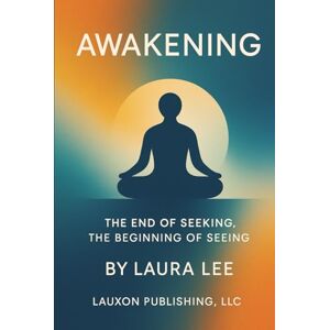 Lee Awakening: The End of Seeking, the Beginning of Seeing Lee Awakening: The End of Seeking, the Beginning of Seeing
