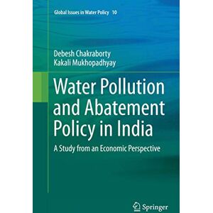 Chakraborty, Debesh Water Pollution and Abatement Policy in India: A Study from an Economic Perspective: 10 (Global Issues in Water Policy, 10) Chakraborty, Debesh Water Pollution and Abatement Policy in India: A Study from an Economic Perspective: 10 (Global Issues in Water Policy, 10)