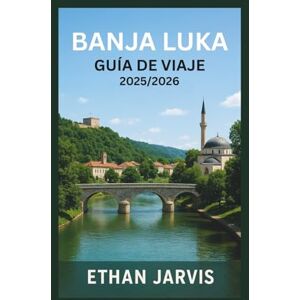 Jarvis, Ethan BANJA LUKA GUÍA DE VIAJE 2025/2026: Tu guía de Banja Luka: cultura, gastronomía, actividades al aire libre y experiencias inolvidables en Bosnia (The Traveler's Companion) Jarvis, Ethan BANJA LUKA GUÍA DE VIAJE 2025/2026: Tu guía de Banja Luka: cultura, gastronomía, actividades al aire libre y experiencias inolvidables en Bosnia (The Traveler's Companion)