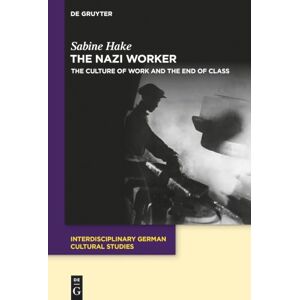 Hake The Nazi Worker: The Culture of Work and the End of Class: 35 (Interdisciplinary German Cultural Studies, 35) Hake The Nazi Worker: The Culture of Work and the End of Class: 35 (Interdisciplinary German Cultural Studies, 35)
