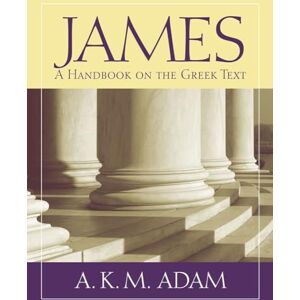 K&M James: A Handbook on the Greek Text (Baylor Handbook on the Greek New Testament) K&M James: A Handbook on the Greek Text (Baylor Handbook on the Greek New Testament)