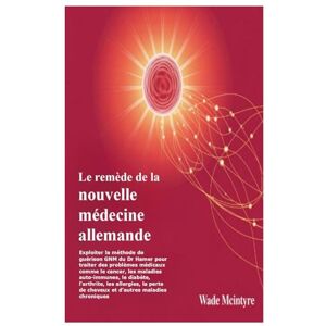 Mcintyre, Wade Le remède de la nouvelle médecine allemande: Exploiter la méthode de guérison GNM du Dr Hamer pour traiter des problèmes médicaux comme le cancer, les ... la perte de cheveux et d'autres maladies c Mcintyre, Wade Le remède de la nouvelle médecine allemande: Exploiter la méthode de guérison GNM du Dr Hamer pour traiter des problèmes médicaux comme le cancer, les ... la perte de cheveux et d'autres maladies c