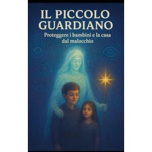 Valli, Isabella Il piccolo guardiano Proteggere i bambini e la casa dal malocchio Valli, Isabella Il piccolo guardiano Proteggere i bambini e la casa dal malocchio