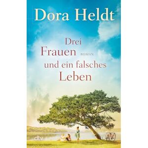 Heldt, Dora Drei Frauen und ein falsches Leben: Roman Der Nr.-1-SPIEGEL-Bestseller Heldt, Dora Drei Frauen und ein falsches Leben: Roman Der Nr.-1-SPIEGEL-Bestseller
