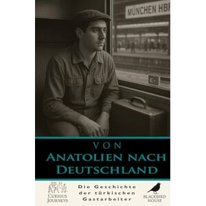 House, Blackbird Von Anatolien nach Deutschland: Die Geschichte der türkischen Gastarbeiter: Türkische Gastarbeiter erklärt – Wie Arbeitsmigration von Anatolien nach ... Geschichte veränderte (Neugierige Reisen) House, Blackbird Von Anatolien nach Deutschland: Die Geschichte der türkischen Gastarbeiter: Türkische Gastarbeiter erklärt – Wie Arbeitsmigration von Anatolien nach ... Geschichte veränderte (Neugierige Reisen)