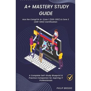 Brooks, Philip CompTIA A+ Mastery Study Guide: A Complete Self-Study Blueprint & Practice Companion for Aspiring IT Professionals Brooks, Philip CompTIA A+ Mastery Study Guide: A Complete Self-Study Blueprint & Practice Companion for Aspiring IT Professionals