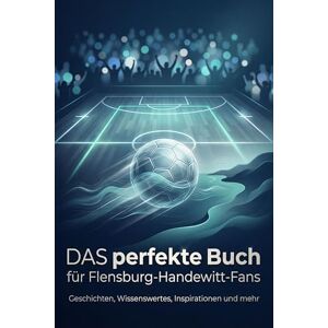 Frank, Lucy Das perfekte Buch für Flensburg-Handewitt-Fans: Geschichten, Wissenswertes, Inspirationen und mehr. Das Geschenk für Fans von Flensburg-Handewitt Frank, Lucy Das perfekte Buch für Flensburg-Handewitt-Fans: Geschichten, Wissenswertes, Inspirationen und mehr. Das Geschenk für Fans von Flensburg-Handewitt