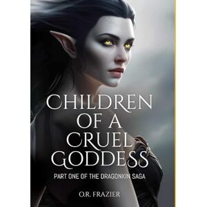 Frazier, O. R. Children of a Cruel Goddess: Part One of the Dragonkin Saga Frazier, O. R. Children of a Cruel Goddess: Part One of the Dragonkin Saga