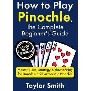 Taylor How to Play Pinochle, the Complete Beginner's Guide: Master Rules, Strategy & Flow of Play for Double Deck Partnership Pinochle, Large Print Edition (Learn Popular Card Games, Large Print Editions) Taylor How to Play Pinochle, the Complete Beginner's Guide: Master Rules, Strategy & Flow of Play for Double Deck Partnership Pinochle, Large Print Edition (Learn Popular Card Games, Large Print Editions)