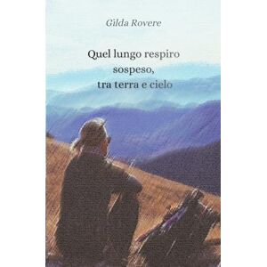 Rovere, Gilda Quel lungo respiro sospeso, tra terra e cielo Rovere, Gilda Quel lungo respiro sospeso, tra terra e cielo
