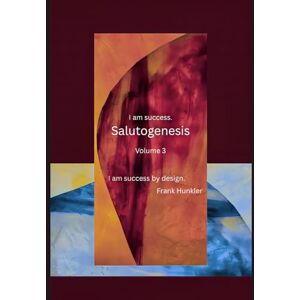 Hunkler, Frank I am success.: Salutogenesis! (I am Salutogenesis!) Hunkler, Frank I am success.: Salutogenesis! (I am Salutogenesis!)