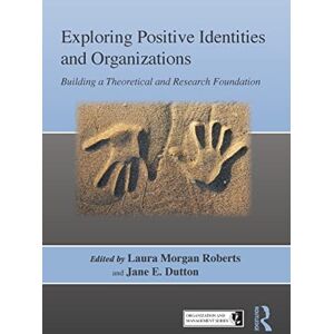 Exploring Positive Identities and Organizations: Building a Theoretical and Research Foundation (Organization and Management Series) Exploring Positive Identities and Organizations: Building a Theoretical and Research Foundation (Organization and Management Series)