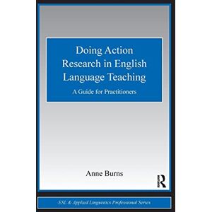 Burns, Anne Doing Action Research in English Language Teaching: A Guide for Practitioners (ESL & Applied Linguistics Professional Series) Burns, Anne Doing Action Research in English Language Teaching: A Guide for Practitioners (ESL & Applied Linguistics Professional Series)