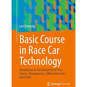 Frömmig, Lars Basic Course in Race Car Technology: Introduction to the Interaction of Tires, Chassis, Aerodynamics, Differential Locks and Frame: 1 (Handbuch Rennwagentechnik, 1) Frömmig, Lars Basic Course in Race Car Technology: Introduction to the Interaction of Tires, Chassis, Aerodynamics, Differential Locks and Frame: 1 (Handbuch Rennwagentechnik, 1)