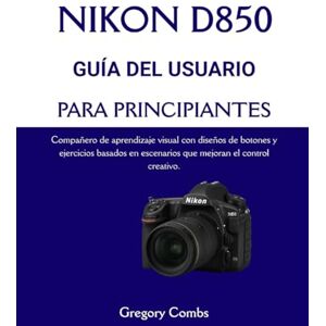 Combs, Gregory NIKON D850 GUÍA DEL USUARIO PARA PRINCIPIANTES: Compañero de aprendizaje visual con diseños de botones y ejercicios basados en escenarios que mejoran el control creativo. Combs, Gregory NIKON D850 GUÍA DEL USUARIO PARA PRINCIPIANTES: Compañero de aprendizaje visual con diseños de botones y ejercicios basados en escenarios que mejoran el control creativo.