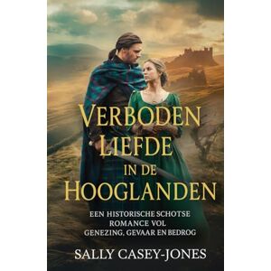 Casey-Jones, Sally Verboden Liefde in de Hooglanden: Een Historische Schotse Romance vol Genezing, Gevaar en Bedrog Casey-Jones, Sally Verboden Liefde in de Hooglanden: Een Historische Schotse Romance vol Genezing, Gevaar en Bedrog