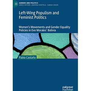 Castaño, Pablo Left-Wing Populism and Feminist Politics: Women’s Movements and Gender Equality Policies in Evo Morales’ Bolivia (Gender and Politics) Castaño, Pablo Left-Wing Populism and Feminist Politics: Women’s Movements and Gender Equality Policies in Evo Morales’ Bolivia (Gender and Politics)