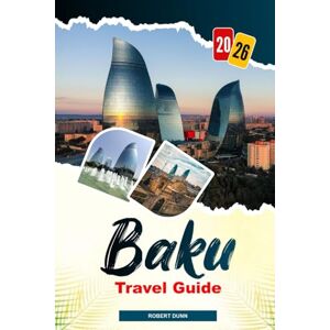 DUNN, ROBERT BAKU Travel Guide 2026: From Caspian Sea Views to Modern Architecture: Exploring Baku’s Seaside Boulevard, Museums, and City Life DUNN, ROBERT BAKU Travel Guide 2026: From Caspian Sea Views to Modern Architecture: Exploring Baku’s Seaside Boulevard, Museums, and City Life