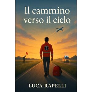 Rapelli, Luca Il cammino verso il cielo: Il tempo delle radici e dei sogni Rapelli, Luca Il cammino verso il cielo: Il tempo delle radici e dei sogni