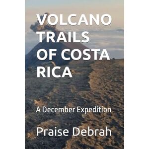 Debrah, Praise VOLCANO TRAILS OF COSTA RICA: A December Expedition Debrah, Praise VOLCANO TRAILS OF COSTA RICA: A December Expedition