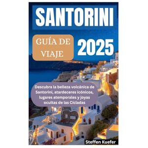 Kuefer, Steffen GUÍA DE VIAJE DE SANTORINI 2025: Descubra la belleza volcánica de Santorini, atardeceres icónicos, lugares atemporales y joyas ocultas de las Cícladas Kuefer, Steffen GUÍA DE VIAJE DE SANTORINI 2025: Descubra la belleza volcánica de Santorini, atardeceres icónicos, lugares atemporales y joyas ocultas de las Cícladas