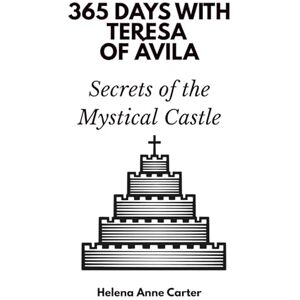 Days Press, 365 365 Days with Teresa of Ávila: Secrets of the Mystical Castle Days Press, 365 365 Days with Teresa of Ávila: Secrets of the Mystical Castle