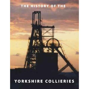 Adnett, Mr Steve The History Of The Yorkshire Collieries Adnett, Mr Steve The History Of The Yorkshire Collieries