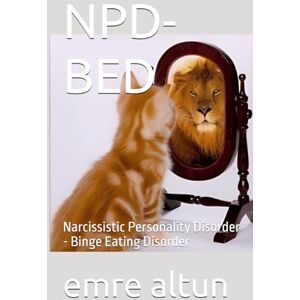 altun, emre NPD-BED: Narcissistic Personality Disorder Binge Eating Disorder (Within the Mind Unraveling the Shadows of Psychology) altun, emre NPD-BED: Narcissistic Personality Disorder Binge Eating Disorder (Within the Mind Unraveling the Shadows of Psychology)