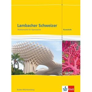 Lambacher Schweizer. Schülerbuch. Mathematik Kursstufe. 11./12. Klasse. Ausgabe Baden-Württemberg ab 2016 Lambacher Schweizer. Schülerbuch. Mathematik Kursstufe. 11./12. Klasse. Ausgabe Baden-Württemberg ab 2016