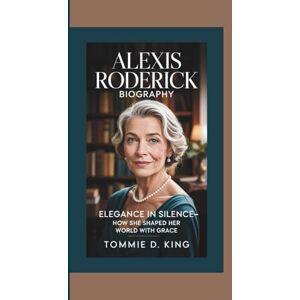 D. King, Tommie ALEXIS RODERICK BIOGRAPHY: Elegance in Silence – How She Shaped Her World with Grace D. King, Tommie ALEXIS RODERICK BIOGRAPHY: Elegance in Silence – How She Shaped Her World with Grace