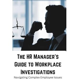 Nelson, Brandon The HR Manager's Guide to Workplace Investigations: Navigating Complex Employee Issues Nelson, Brandon The HR Manager's Guide to Workplace Investigations: Navigating Complex Employee Issues