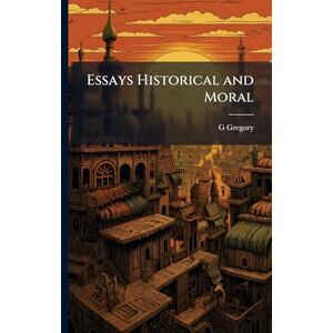 Gregory, G Essays Historical and Moral Gregory, G Essays Historical and Moral