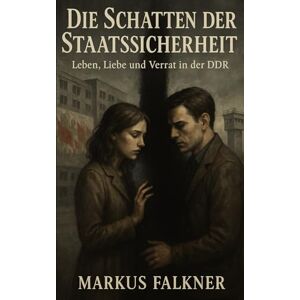 Falkner, Markus Die Schatten der Staatssicherheit: Leben, Liebe und Verrat in der DDR (Im Schatten der Stasi: Wahre Geschichten aus der DDR) Falkner, Markus Die Schatten der Staatssicherheit: Leben, Liebe und Verrat in der DDR (Im Schatten der Stasi: Wahre Geschichten aus der DDR)