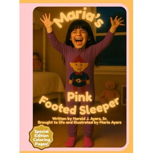 Ayers Sr., Harold J. Maria's Pink Footed Sleeper: A Mother-Daughter Bedtime Story About Love and Creativity — Special Edition with Bonus "Maria and Friends" Coloring Pages (Maria & Friends) Ayers Sr., Harold J. Maria's Pink Footed Sleeper: A Mother-Daughter Bedtime Story About Love and Creativity — Special Edition with Bonus "Maria and Friends" Coloring Pages (Maria & Friends)