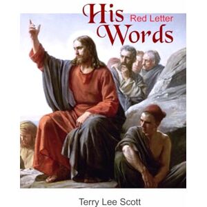 Scott His Red Letter Words: Only the Words of Jesus as Recorded in the King James Version of the Bible Scott His Red Letter Words: Only the Words of Jesus as Recorded in the King James Version of the Bible