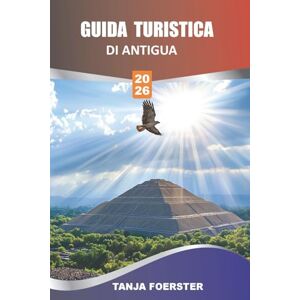 Foerster, Tanja GUIDA TURISTICA DI ANTIGUA 2026: Le migliori attrazioni, spiagge e consigli utili per i principianti, strade panoramiche, luoghi di navigazione e avventure sull'isola Foerster, Tanja GUIDA TURISTICA DI ANTIGUA 2026: Le migliori attrazioni, spiagge e consigli utili per i principianti, strade panoramiche, luoghi di navigazione e avventure sull'isola