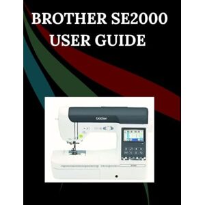 Jowler, Maryann F. Brother SE2000 User Guide: The Comprehensive Step-by-Step Manual with Troubleshooting, Pro Tips, Hands-On Projects, and Maintenance Secrets for Effortless Stitching from Setup to Mastery Jowler, Maryann F. Brother SE2000 User Guide: The Comprehensive Step-by-Step Manual with Troubleshooting, Pro Tips, Hands-On Projects, and Maintenance Secrets for Effortless Stitching from Setup to Mastery