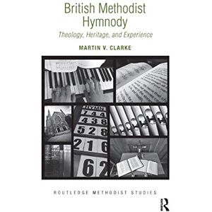 Clarke, Martin V. British Methodist Hymnody: Theology, Heritage, and Experience (Routledge Methodist Studies Series) Clarke, Martin V. British Methodist Hymnody: Theology, Heritage, and Experience (Routledge Methodist Studies Series)