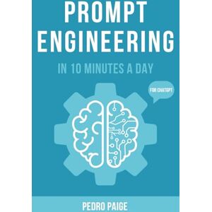 Paige, Pedro Prompt Engineering In 10 Minutes A Day: Master Prompts with ChatGPT & AI A Guide for Beginners, Business Owners, and Everyday AI Users Paige, Pedro Prompt Engineering In 10 Minutes A Day: Master Prompts with ChatGPT & AI A Guide for Beginners, Business Owners, and Everyday AI Users