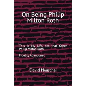 Henschel, David On Being Philip Milton Roth: This is My Life, not that Other Philip Milton Roth. Fidelity Abandoned Henschel, David On Being Philip Milton Roth: This is My Life, not that Other Philip Milton Roth. Fidelity Abandoned