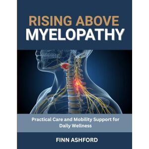 Ashford, Finn Rising Above Myelopathy: Practical Care and Mobility Support for Daily Wellness Ashford, Finn Rising Above Myelopathy: Practical Care and Mobility Support for Daily Wellness