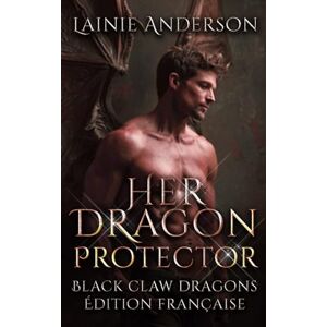 Anderson, Lainie Her Dragon Protector (Black Claw Dragons Édition Française) Anderson, Lainie Her Dragon Protector (Black Claw Dragons Édition Française)