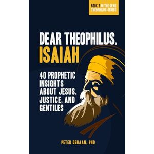 DeHaan, Peter Dear Theophilus, Isaiah: 40 Prophetic Insights about Jesus, Justice, and Gentiles: 3 (40-Day Bible Study Series) DeHaan, Peter Dear Theophilus, Isaiah: 40 Prophetic Insights about Jesus, Justice, and Gentiles: 3 (40-Day Bible Study Series)
