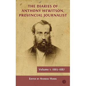 Hobbs, Andrew The Diaries of Anthony Hewitson, Provincial Journalist, Volume 1: 1865-1887 Hobbs, Andrew The Diaries of Anthony Hewitson, Provincial Journalist, Volume 1: 1865-1887