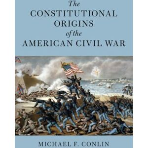 Conlin, Michael F. The Constitutional Origins of the American Civil War (Cambridge Historical Studies in American Law and Society) Conlin, Michael F. The Constitutional Origins of the American Civil War (Cambridge Historical Studies in American Law and Society)
