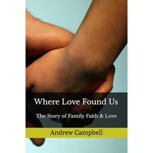 Campbell, ANDREW Where Love Found Us: The Story of Family Faith & Love Campbell, ANDREW Where Love Found Us: The Story of Family Faith & Love